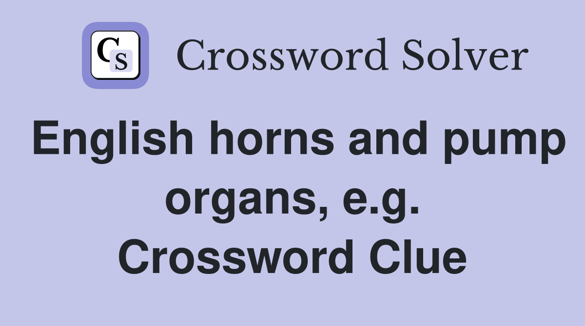 English horns and pump organs, e.g. Crossword Clue Answers